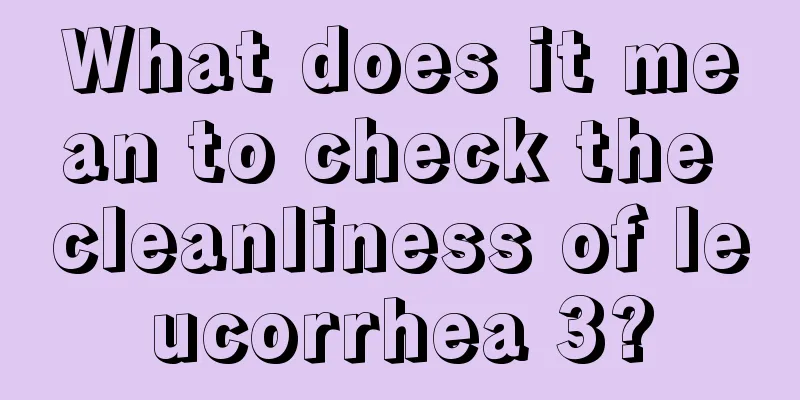 What does it mean to check the cleanliness of leucorrhea 3?