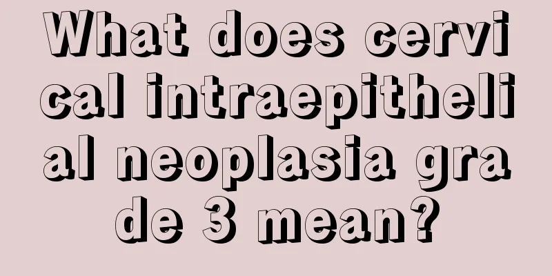 What does cervical intraepithelial neoplasia grade 3 mean?