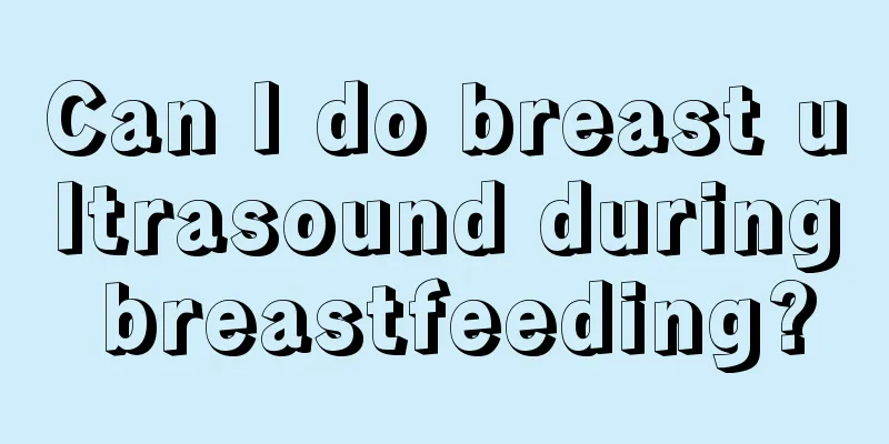 Can I do breast ultrasound during breastfeeding?