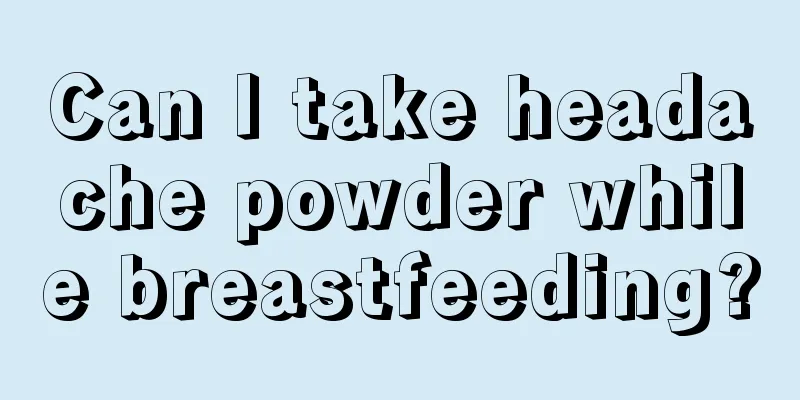 Can I take headache powder while breastfeeding?