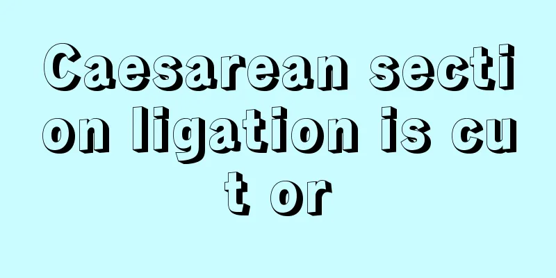 Caesarean section ligation is cut or