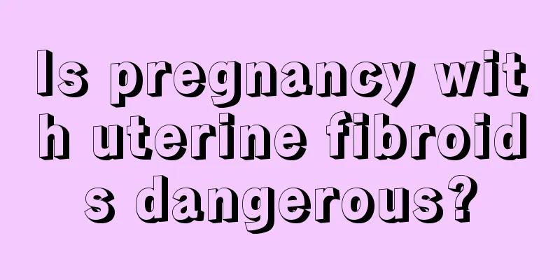 Is pregnancy with uterine fibroids dangerous?