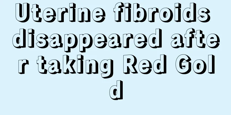 Uterine fibroids disappeared after taking Red Gold