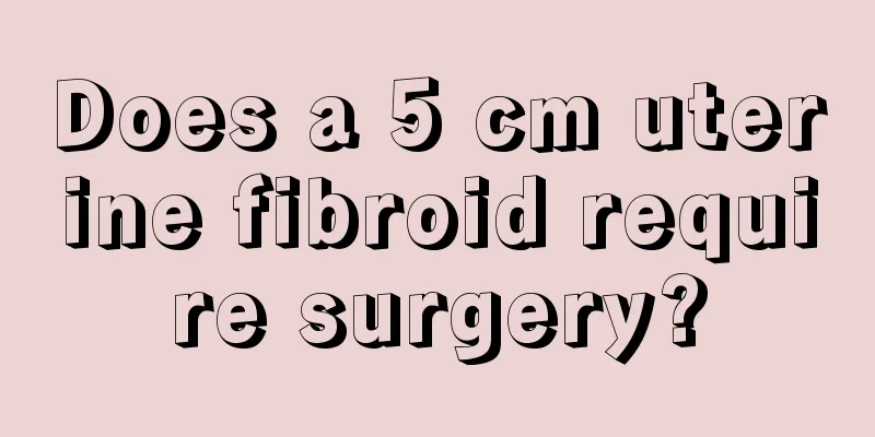 Does a 5 cm uterine fibroid require surgery?