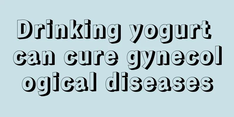 Drinking yogurt can cure gynecological diseases