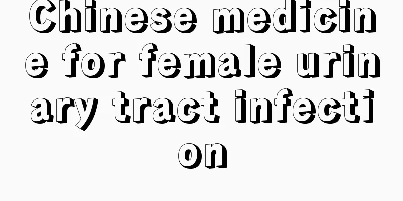 Chinese medicine for female urinary tract infection