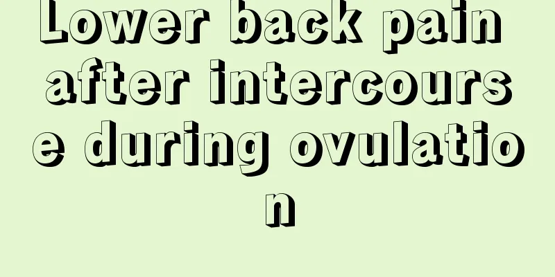 Lower back pain after intercourse during ovulation