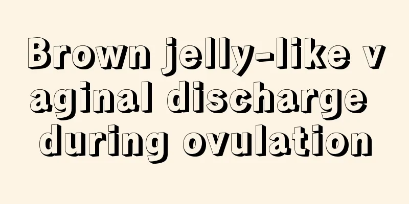 Brown jelly-like vaginal discharge during ovulation