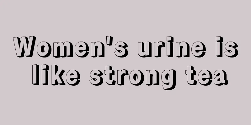 Women's urine is like strong tea