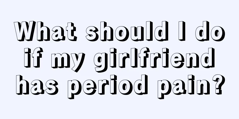 What should I do if my girlfriend has period pain?