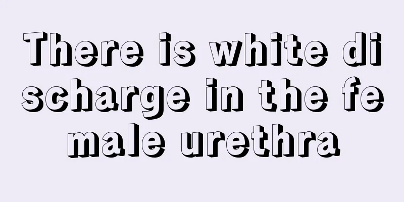 There is white discharge in the female urethra