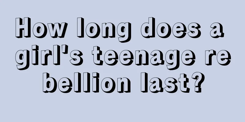 How long does a girl's teenage rebellion last?