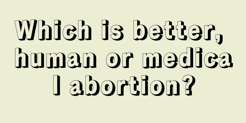 Which is better, human or medical abortion?