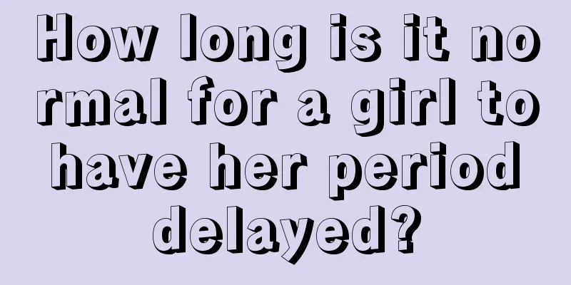 How long is it normal for a girl to have her period delayed?