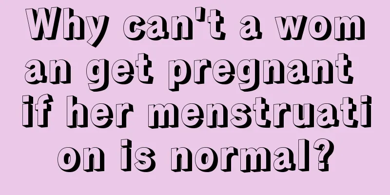 Why can't a woman get pregnant if her menstruation is normal?