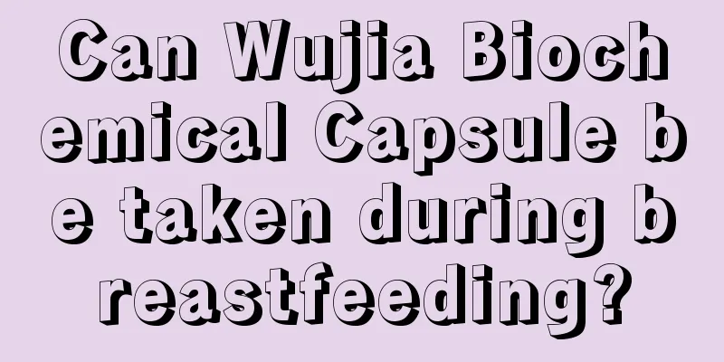 Can Wujia Biochemical Capsule be taken during breastfeeding?