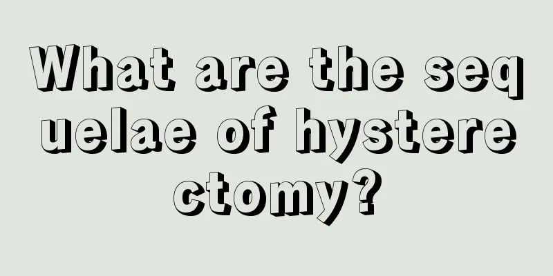 What are the sequelae of hysterectomy?