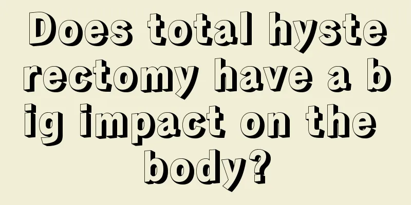 Does total hysterectomy have a big impact on the body?