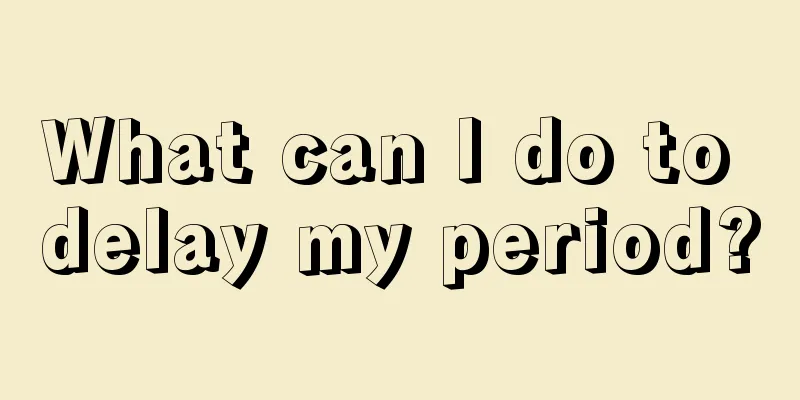 What can I do to delay my period?