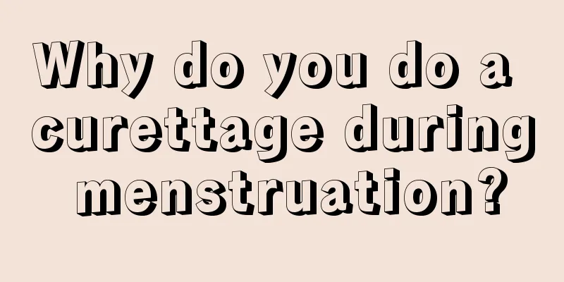 Why do you do a curettage during menstruation?