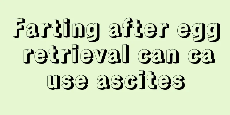 Farting after egg retrieval can cause ascites