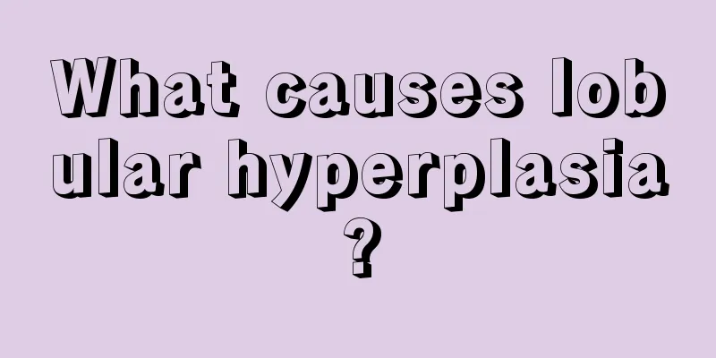 What causes lobular hyperplasia?