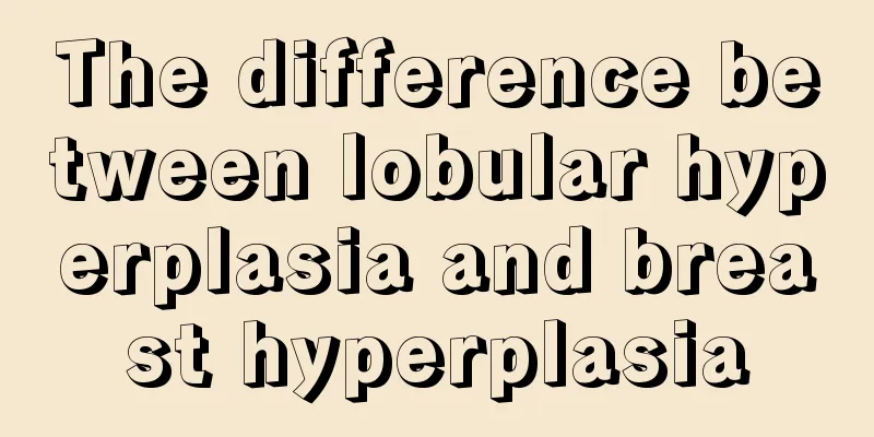 The difference between lobular hyperplasia and breast hyperplasia