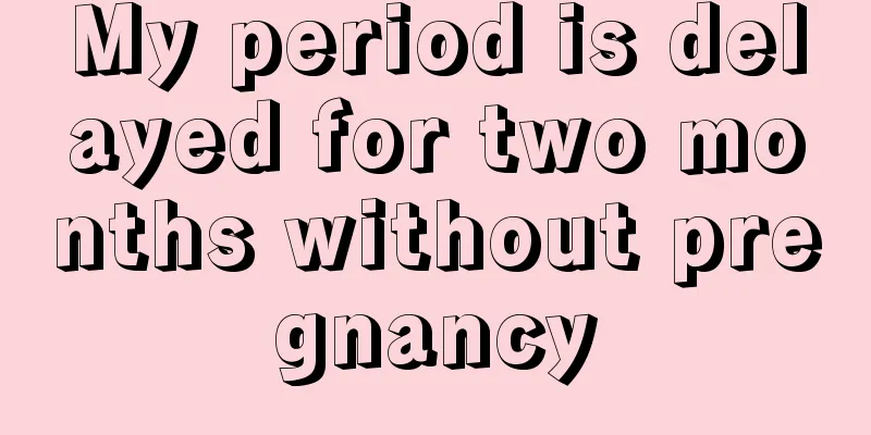 My period is delayed for two months without pregnancy