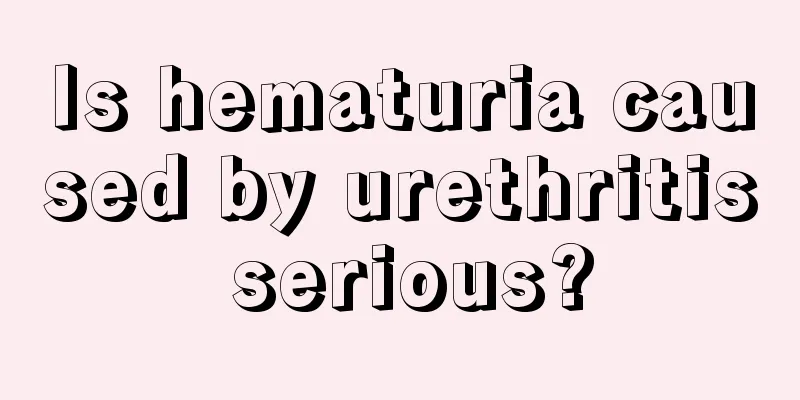 Is hematuria caused by urethritis serious?