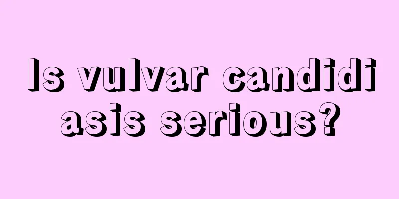 Is vulvar candidiasis serious?