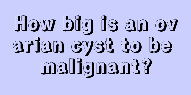 How big is an ovarian cyst to be malignant?