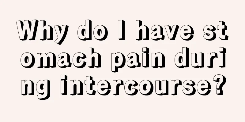 Why do I have stomach pain during intercourse?