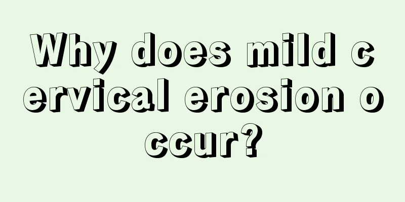 Why does mild cervical erosion occur?