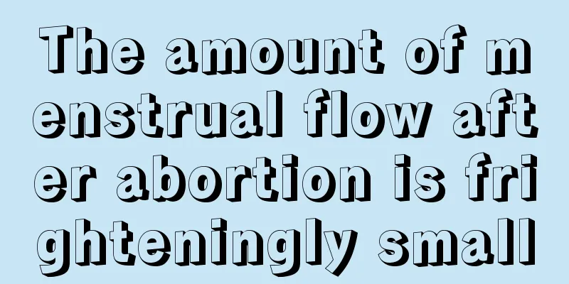 The amount of menstrual flow after abortion is frighteningly small