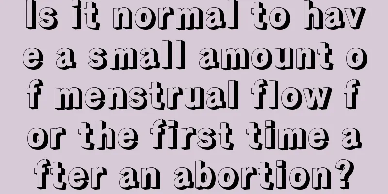 Is it normal to have a small amount of menstrual flow for the first time after an abortion?