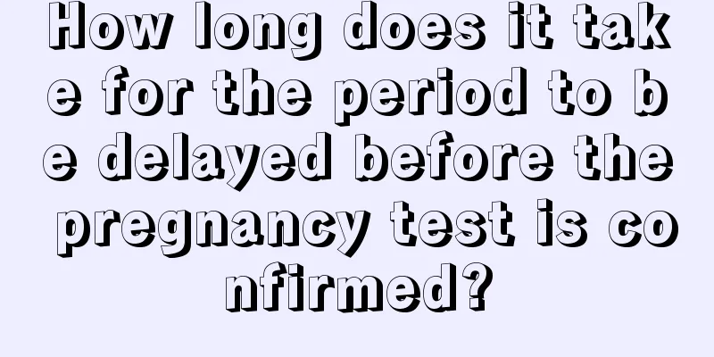 How long does it take for the period to be delayed before the pregnancy test is confirmed?