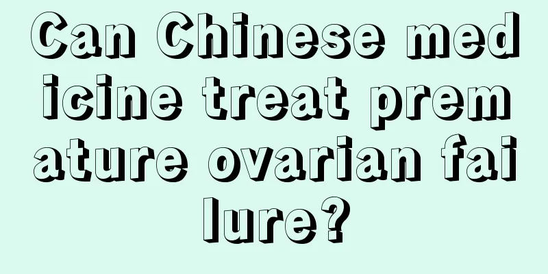 Can Chinese medicine treat premature ovarian failure?