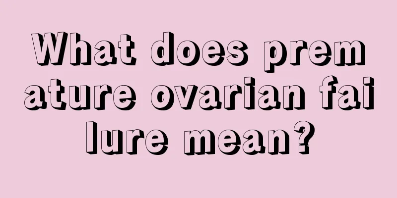 What does premature ovarian failure mean?