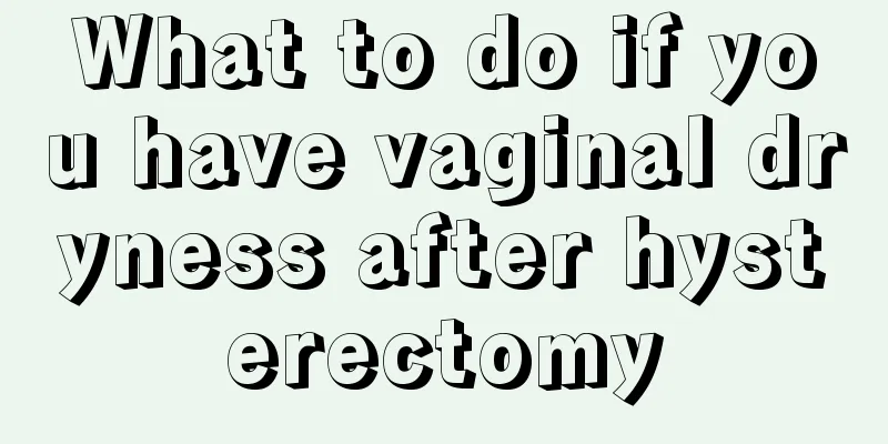 What to do if you have vaginal dryness after hysterectomy