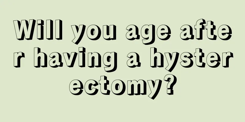 Will you age after having a hysterectomy?