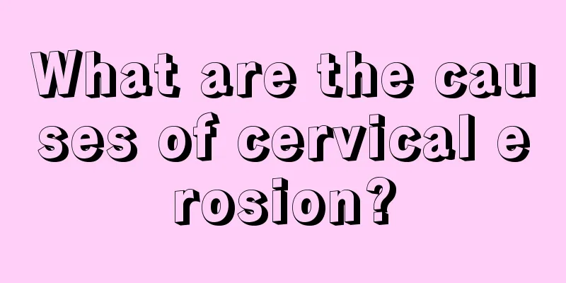 What are the causes of cervical erosion?