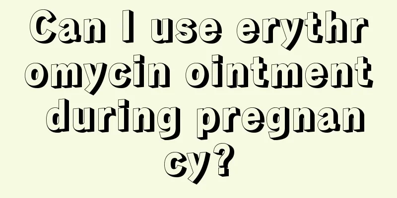 Can I use erythromycin ointment during pregnancy?