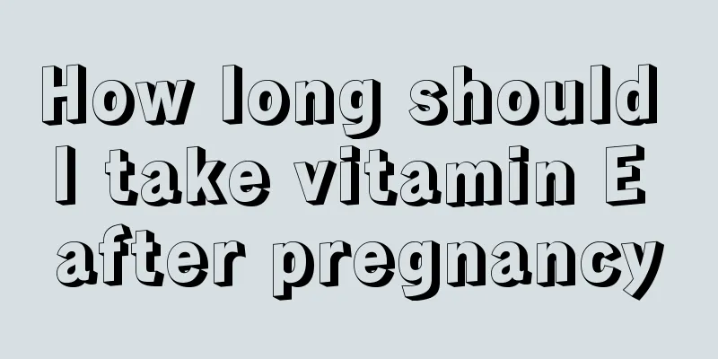 How long should I take vitamin E after pregnancy