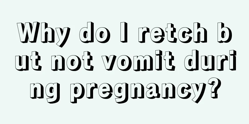 Why do I retch but not vomit during pregnancy?