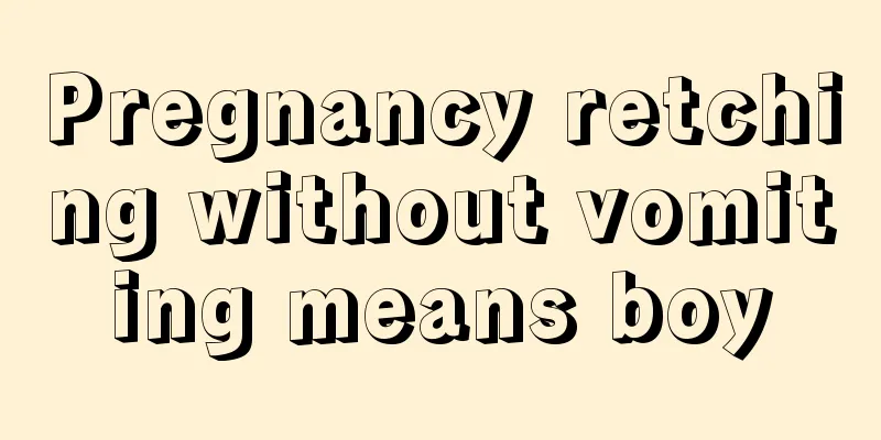 Pregnancy retching without vomiting means boy