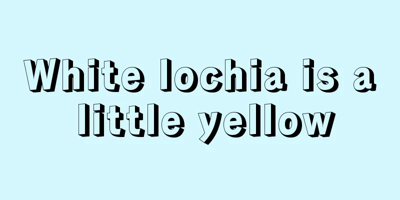 White lochia is a little yellow