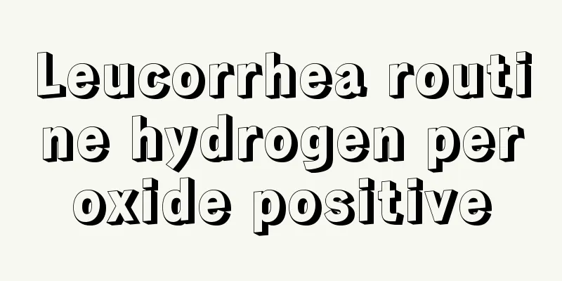 Leucorrhea routine hydrogen peroxide positive