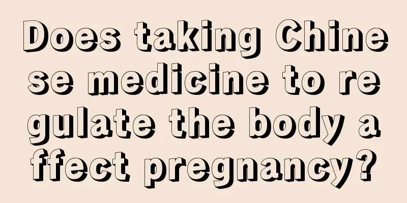 Does taking Chinese medicine to regulate the body affect pregnancy?