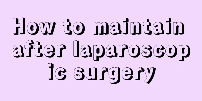 How to maintain after laparoscopic surgery