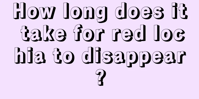 How long does it take for red lochia to disappear?